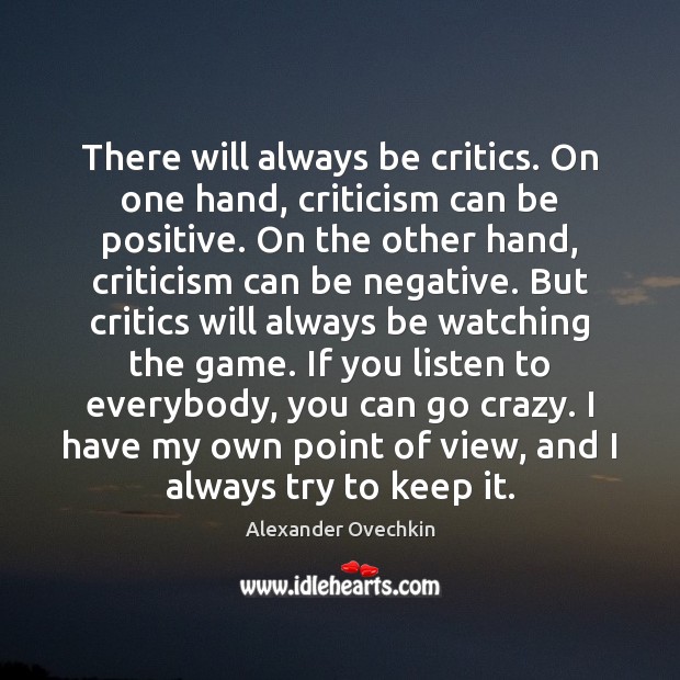 There will always be critics. On one hand, criticism can be positive. Alexander Ovechkin Picture Quote