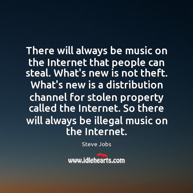 There will always be music on the Internet that people can steal. Steve Jobs Picture Quote