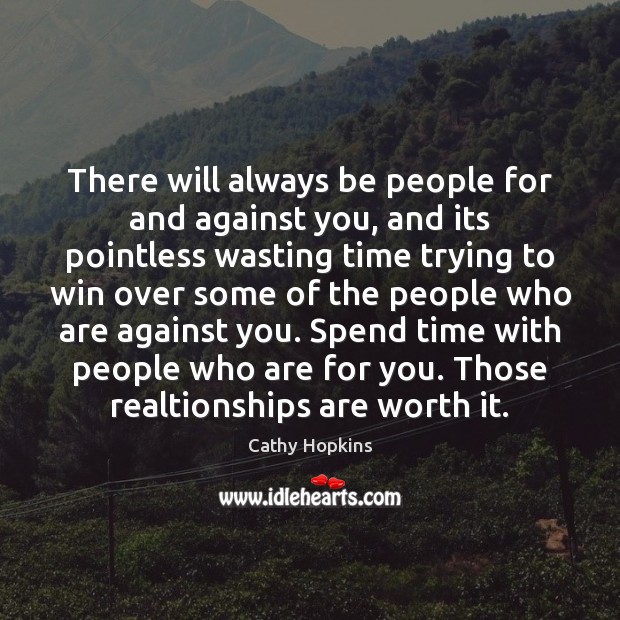 There will always be people for and against you, and its pointless Cathy Hopkins Picture Quote