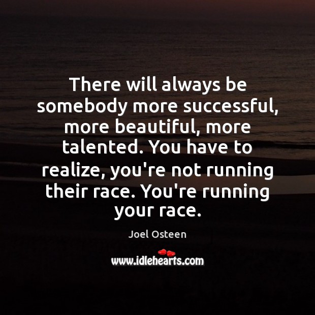 There will always be somebody more successful, more beautiful, more talented. You Joel Osteen Picture Quote