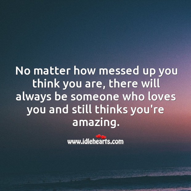 There will always be someone who loves you and thinks you’re amazing. Advice Quotes Image