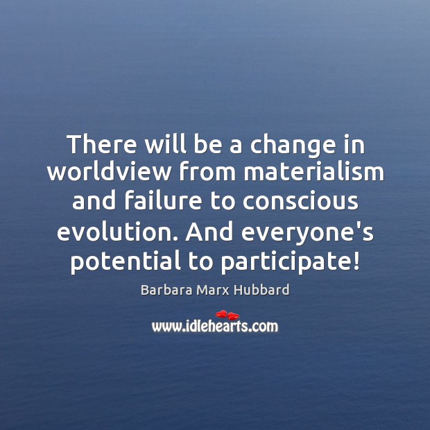 There will be a change in worldview from materialism and failure to Barbara Marx Hubbard Picture Quote