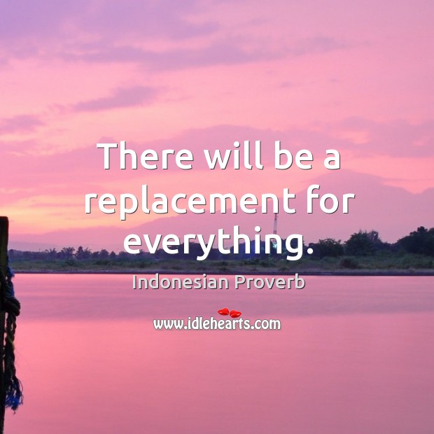 There will be a replacement for everything. Indonesian Proverbs Image