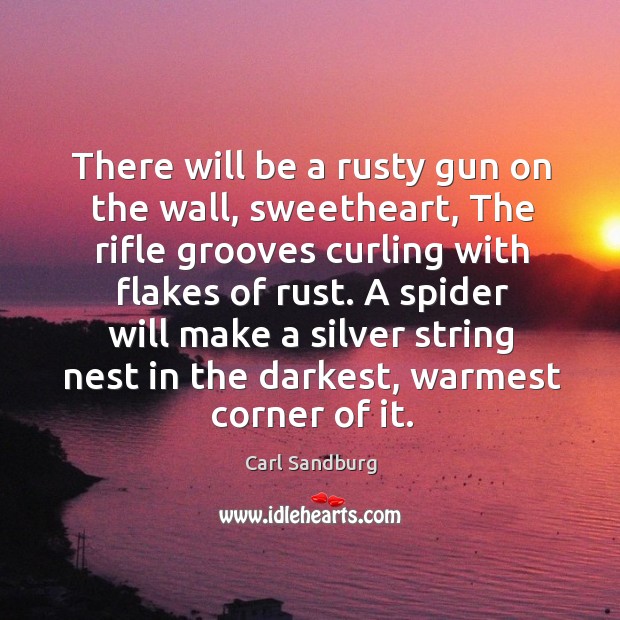 There will be a rusty gun on the wall, sweetheart, The rifle Carl Sandburg Picture Quote