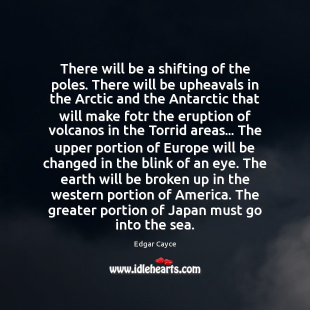 There will be a shifting of the poles. There will be upheavals Edgar Cayce Picture Quote