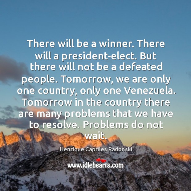 There will be a winner. There will a president-elect. But there will Henrique Capriles Radonski Picture Quote