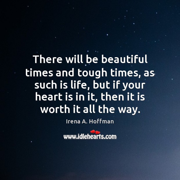 There will be beautiful times and tough times, as such is life, Irena A. Hoffman Picture Quote