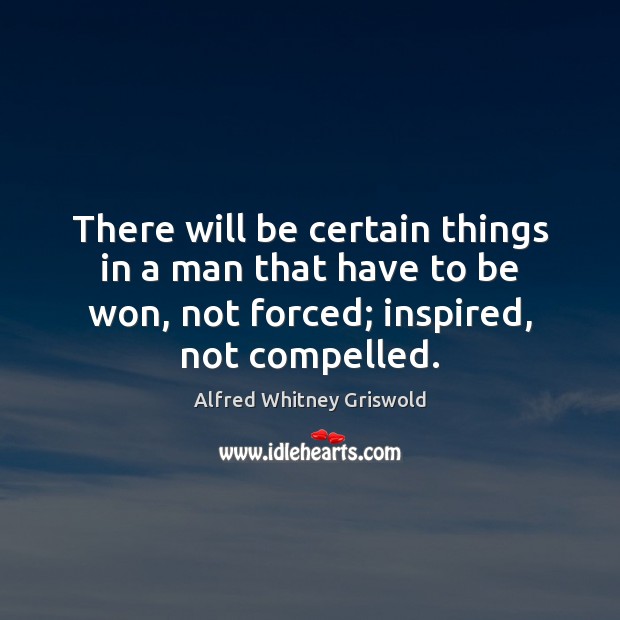 There will be certain things in a man that have to be Alfred Whitney Griswold Picture Quote