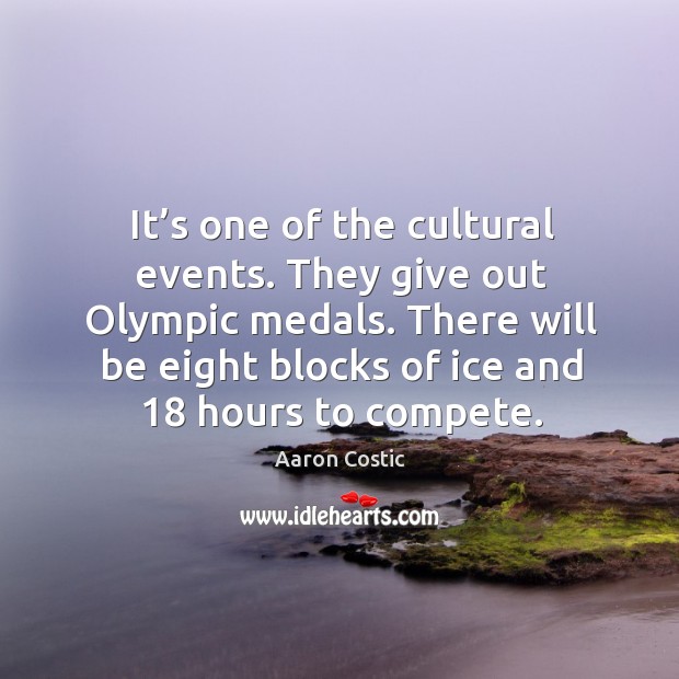 There will be eight blocks of ice and 18 hours to compete. Aaron Costic Picture Quote