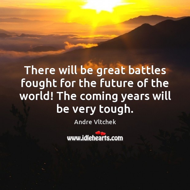 There will be great battles fought for the future of the world! Andre Vltchek Picture Quote