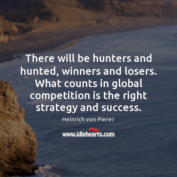 There will be hunters and hunted, winners and losers. What counts in Image