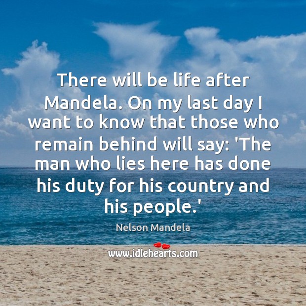 There will be life after Mandela. On my last day I want Nelson Mandela Picture Quote