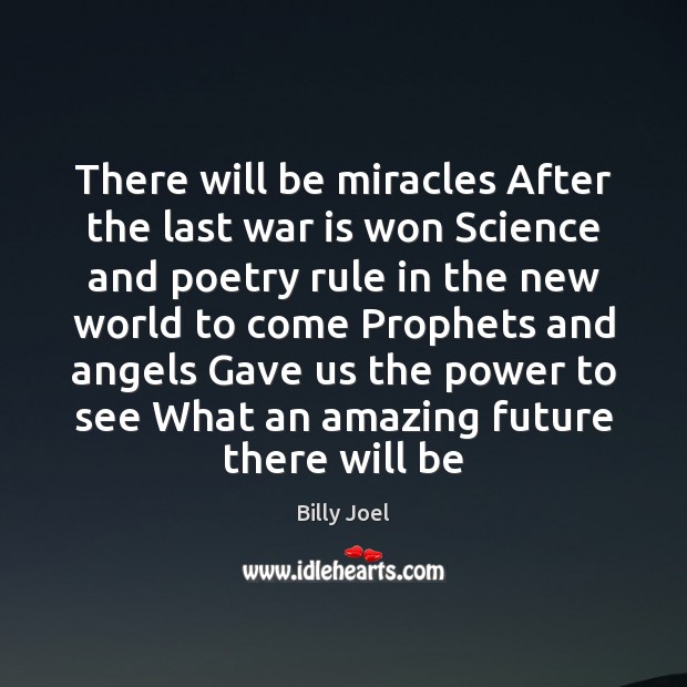 There will be miracles After the last war is won Science and Billy Joel Picture Quote