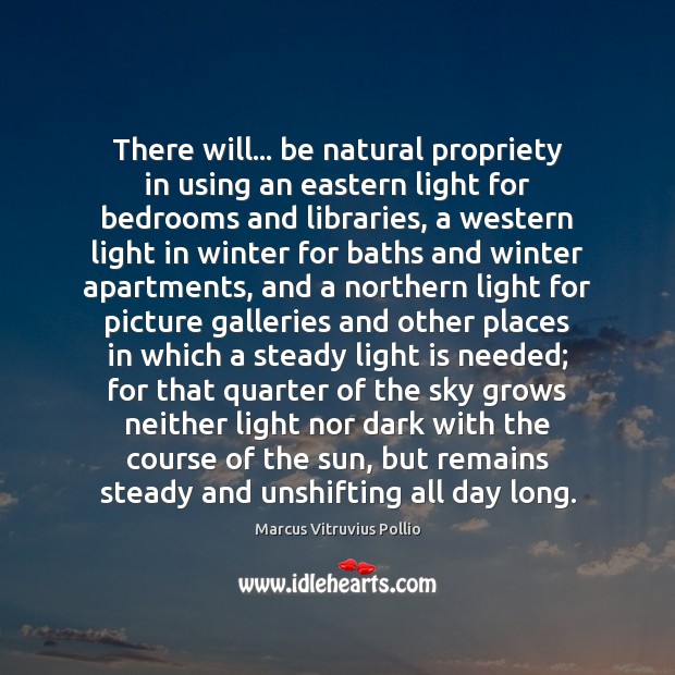 There will… be natural propriety in using an eastern light for bedrooms Marcus Vitruvius Pollio Picture Quote