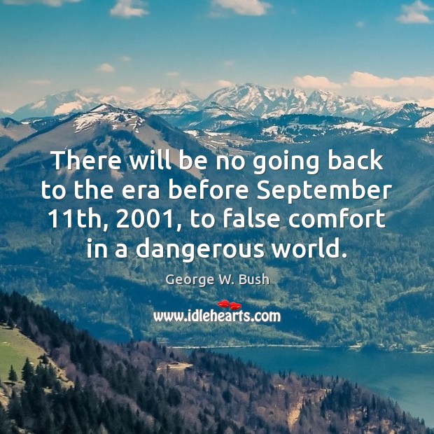 There will be no going back to the era before September 11th, 2001, George W. Bush Picture Quote