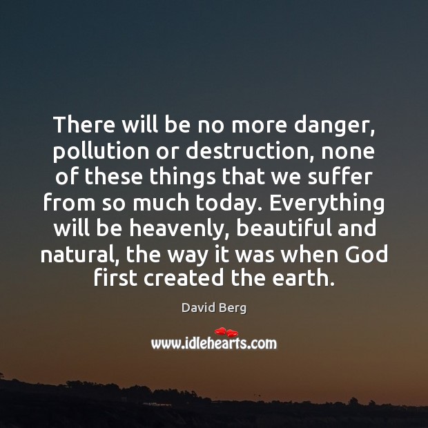 There will be no more danger, pollution or destruction, none of these David Berg Picture Quote