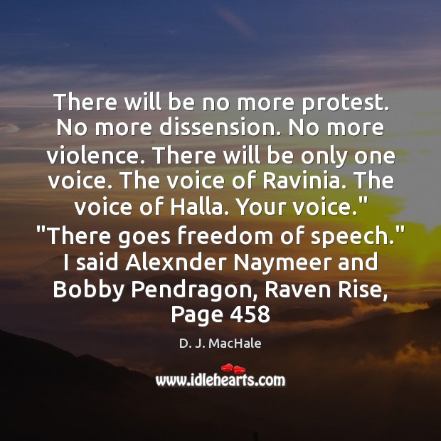 There will be no more protest. No more dissension. No more violence. D. J. MacHale Picture Quote
