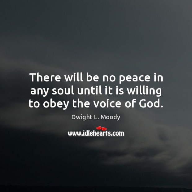 There will be no peace in any soul until it is willing to obey the voice of God. Image