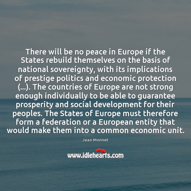 There will be no peace in Europe if the States rebuild themselves Jean Monnet Picture Quote