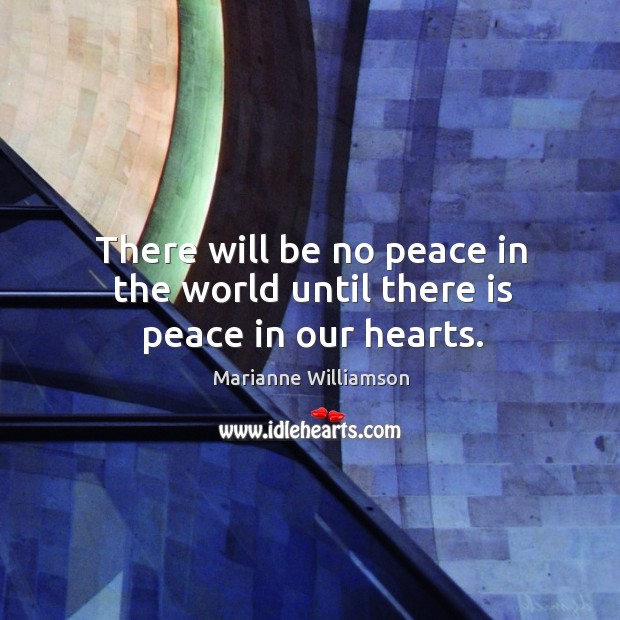 There will be no peace in the world until there is peace in our hearts. Marianne Williamson Picture Quote