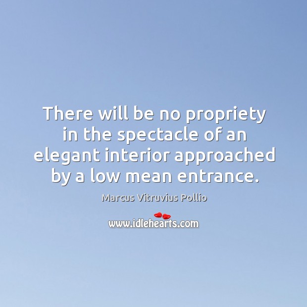There will be no propriety in the spectacle of an elegant interior Marcus Vitruvius Pollio Picture Quote