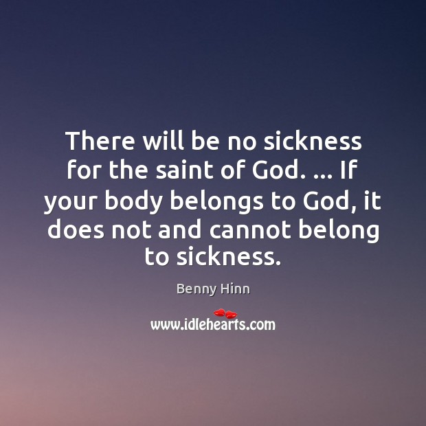 There will be no sickness for the saint of God. … If your Benny Hinn Picture Quote