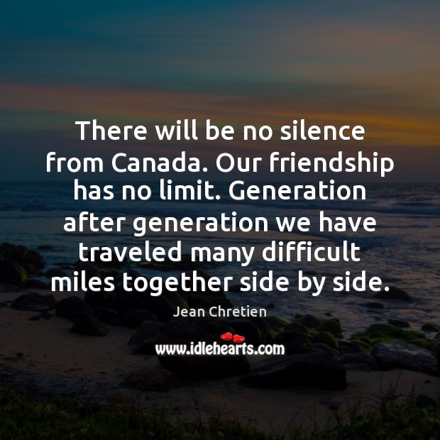 There will be no silence from Canada. Our friendship has no limit. Image