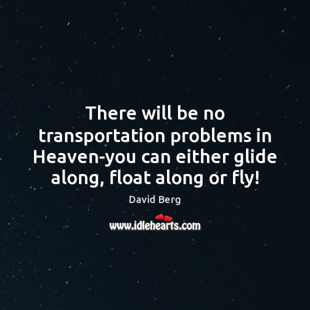 There will be no transportation problems in Heaven-you can either glide along, David Berg Picture Quote