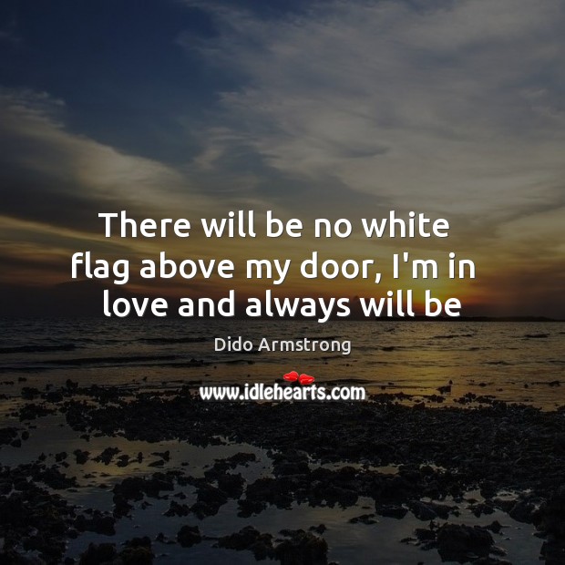There will be no white   flag above my door, I’m in   love and always will be Image