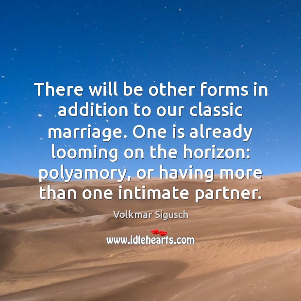 There will be other forms in addition to our classic marriage. One 