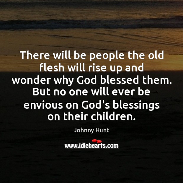 There will be people the old flesh will rise up and wonder Blessings Quotes Image