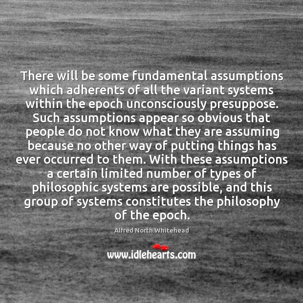 There will be some fundamental assumptions which adherents of all the variant Alfred North Whitehead Picture Quote