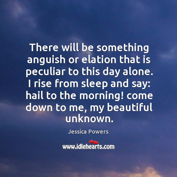 There will be something anguish or elation that is peculiar to this Jessica Powers Picture Quote