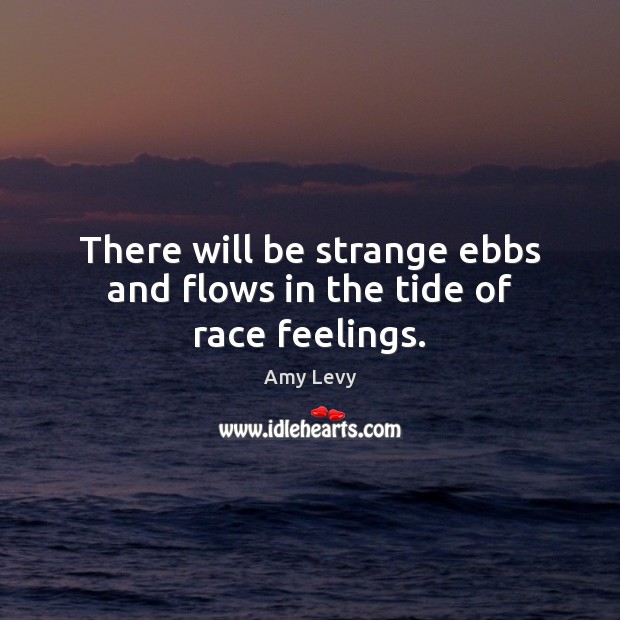 There will be strange ebbs and flows in the tide of race feelings. Image