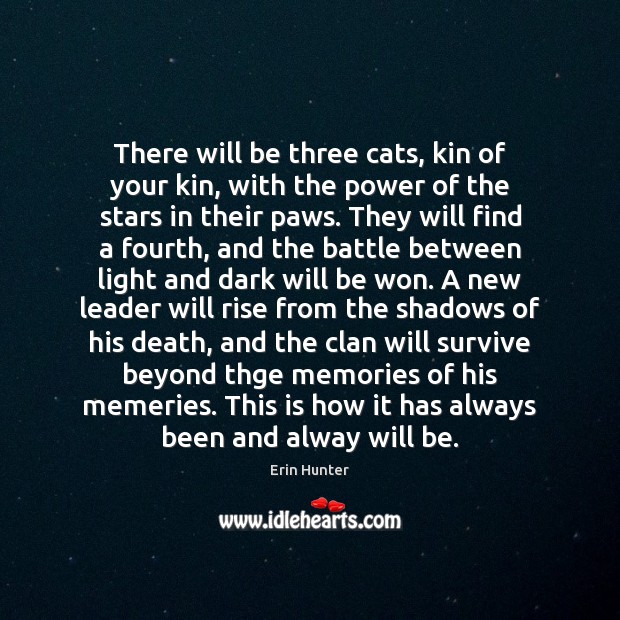 There will be three cats, kin of your kin, with the power Erin Hunter Picture Quote