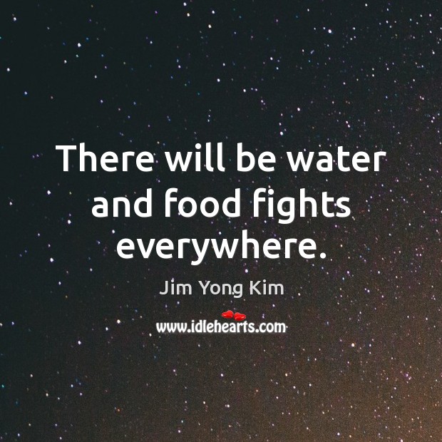 There will be water and food fights everywhere. Jim Yong Kim Picture Quote