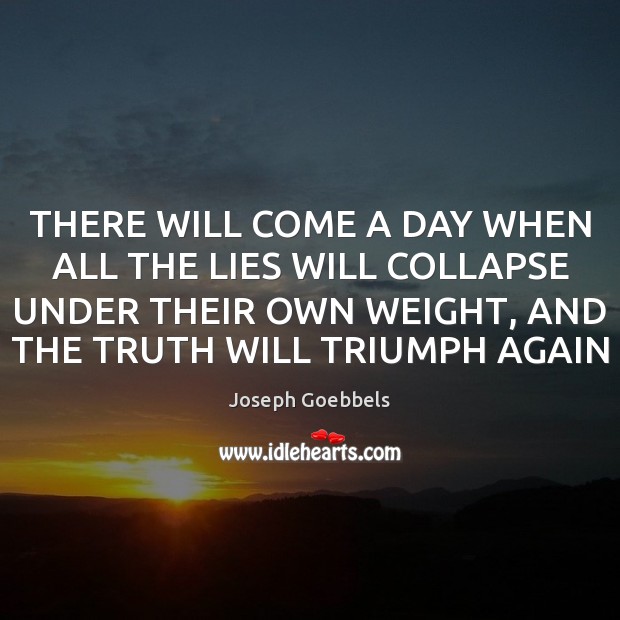 THERE WILL COME A DAY WHEN ALL THE LIES WILL COLLAPSE UNDER Joseph Goebbels Picture Quote