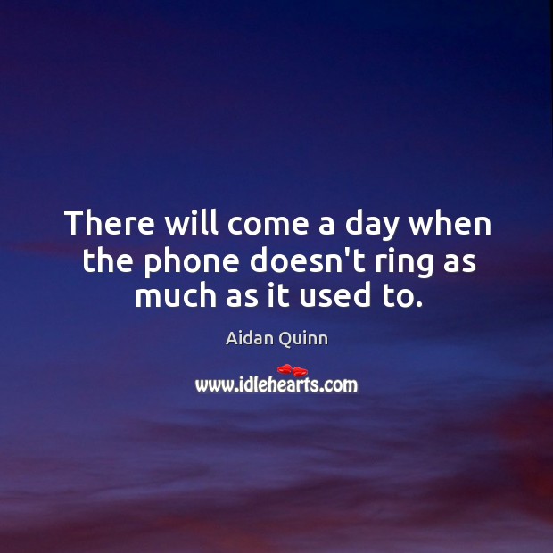There will come a day when the phone doesn’t ring as much as it used to. Image