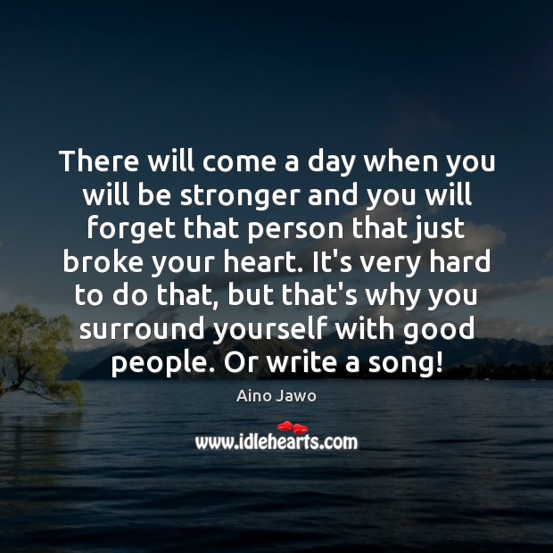 There will come a day when you will be stronger and you Aino Jawo Picture Quote