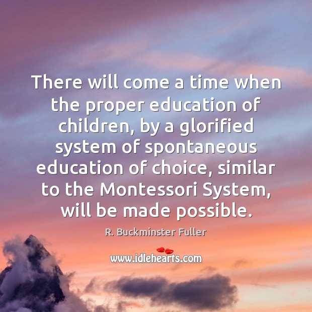 There will come a time when the proper education of children, by R. Buckminster Fuller Picture Quote