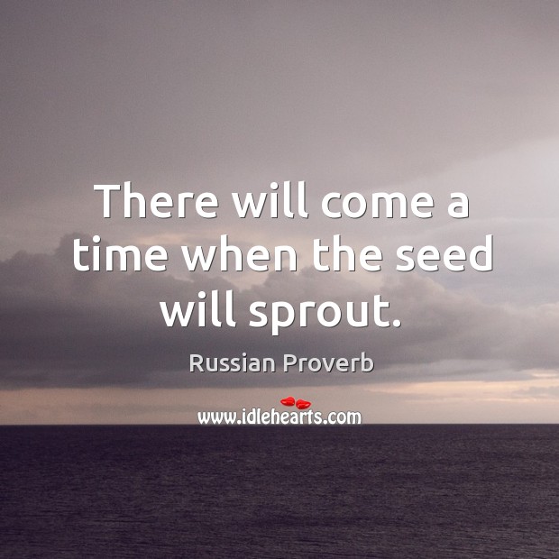 There will come a time when the seed will sprout. Image