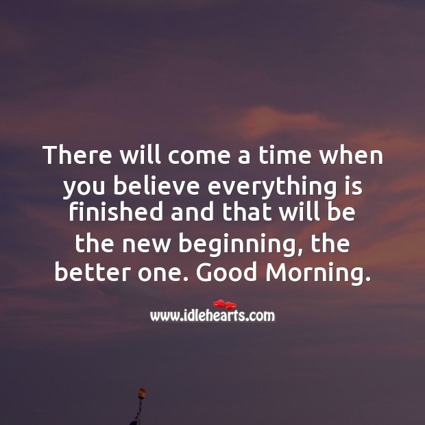 There will come a time when you believe everything is finished, and then it starts. Inspirational Quotes Image