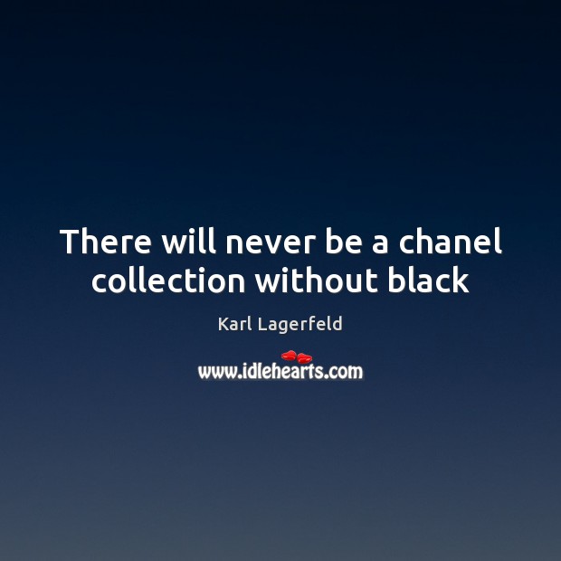 There will never be a chanel collection without black Karl Lagerfeld Picture Quote