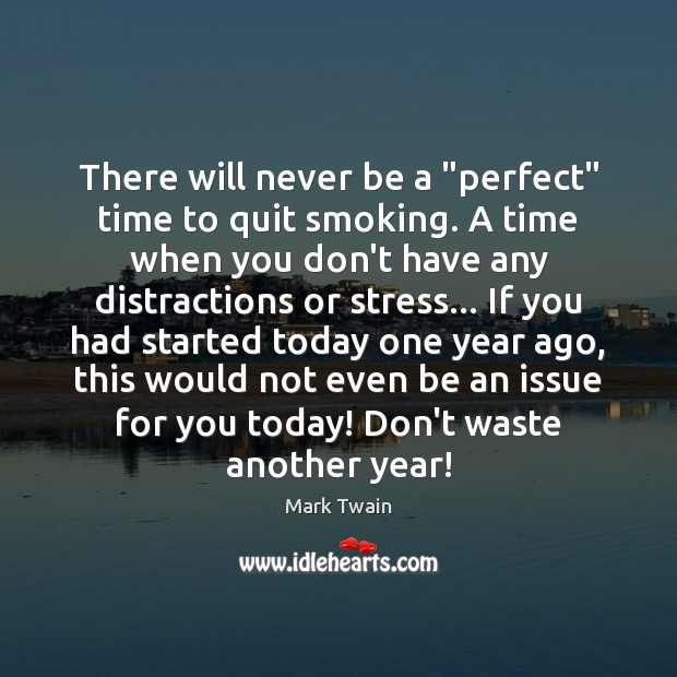 There will never be a “perfect” time to quit smoking. A time Last Day of the Year Quotes Image