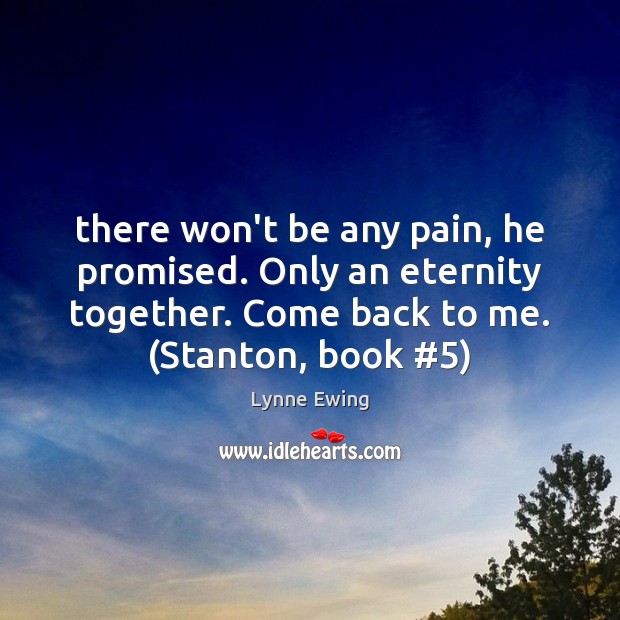 There won’t be any pain, he promised. Only an eternity together. Come Lynne Ewing Picture Quote