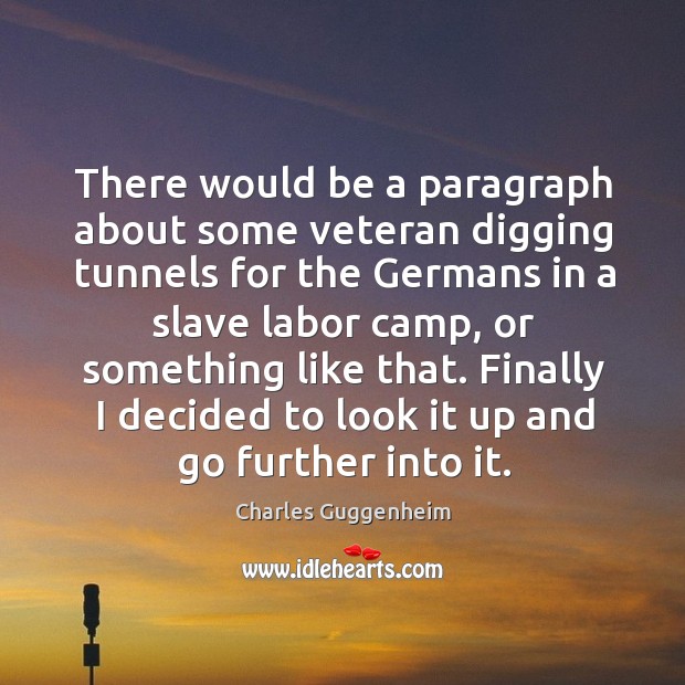 There would be a paragraph about some veteran digging tunnels for the germans Charles Guggenheim Picture Quote