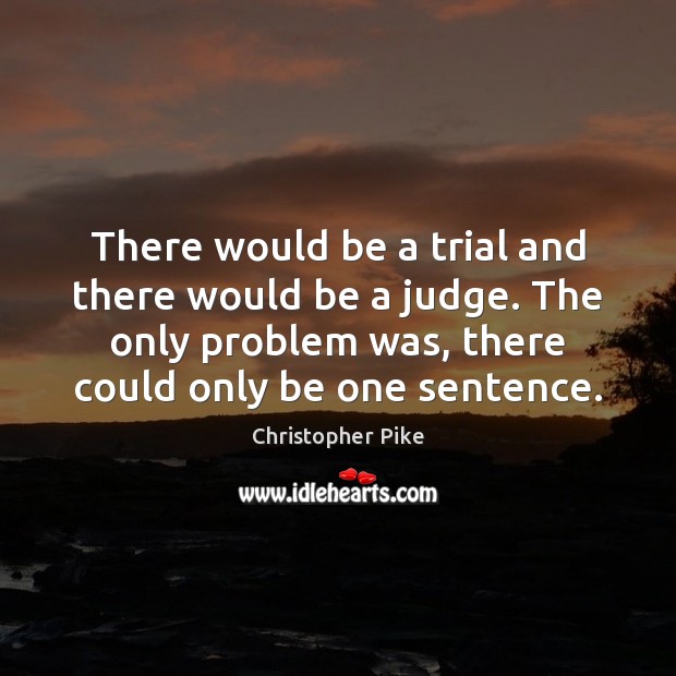There would be a trial and there would be a judge. The Christopher Pike Picture Quote