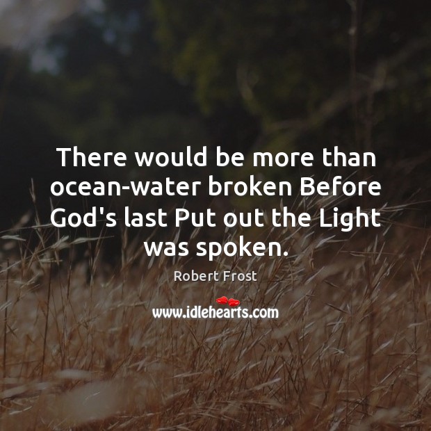There would be more than ocean-water broken Before God’s last Put out Robert Frost Picture Quote