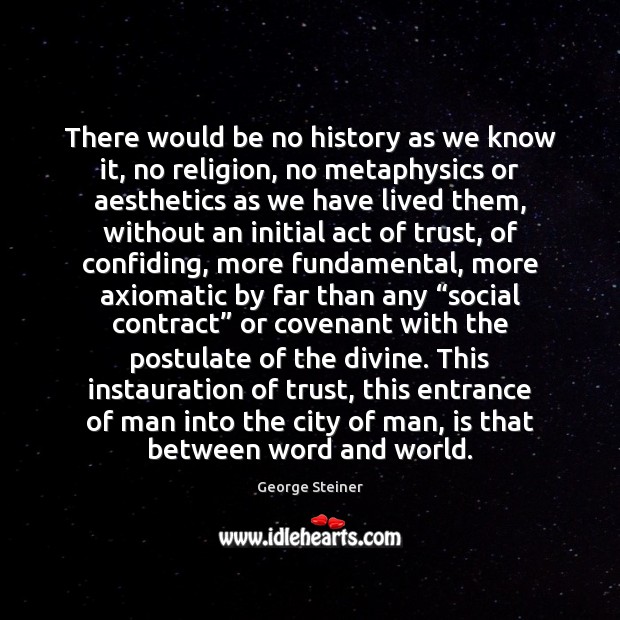 There would be no history as we know it, no religion, no George Steiner Picture Quote