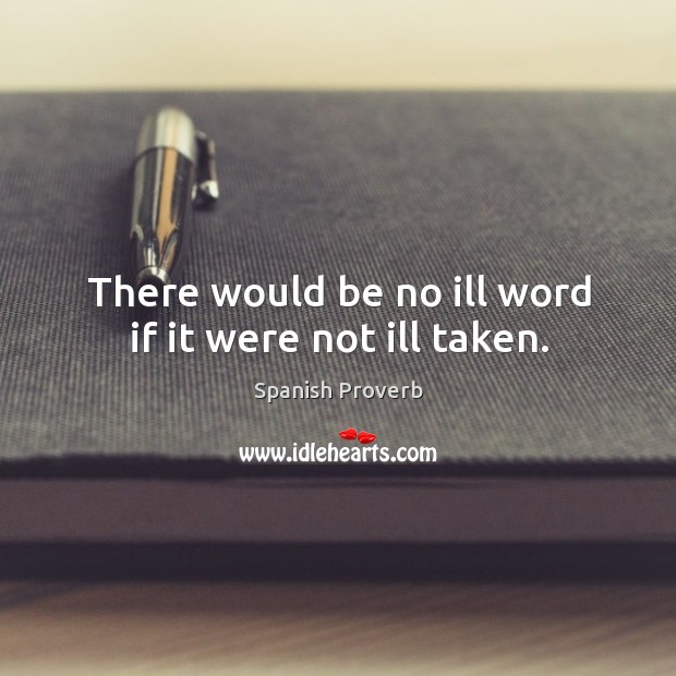 There would be no ill word if it were not ill taken. Spanish Proverbs Image